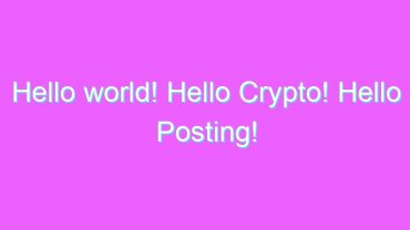 Hello world! Hello Crypto! Hello Posting!